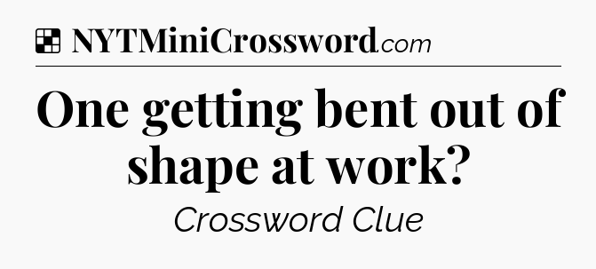 Solution: One getting bent out of shape at work - NYT Crossword