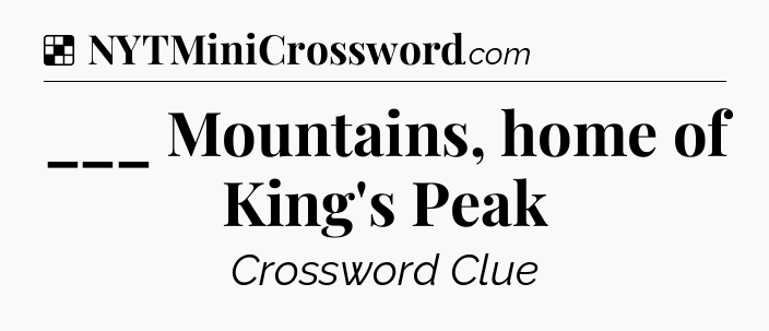 Solution: ___ Mountains, home of King's Peak - NYT Crossword