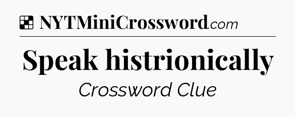 Solution: Speak histrionically - NYT Crossword