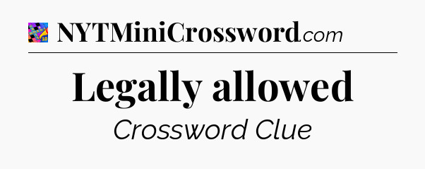 Legally allowed Crossword Clue
