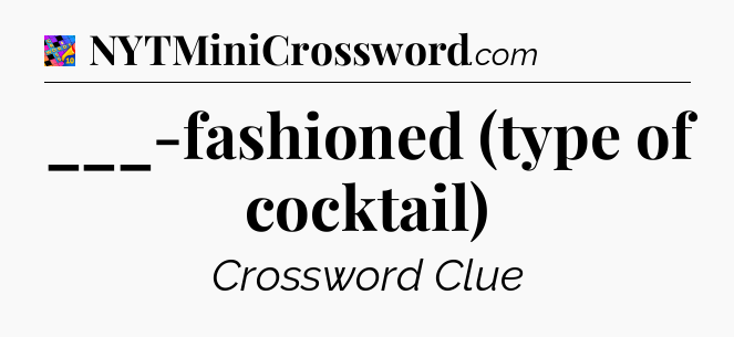 ___-fashioned (type of cocktail) Crossword Clue