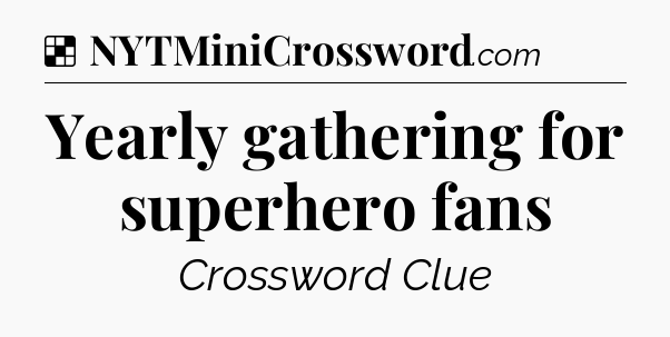 Solution: Yearly gathering for superhero fans - NYT Crossword