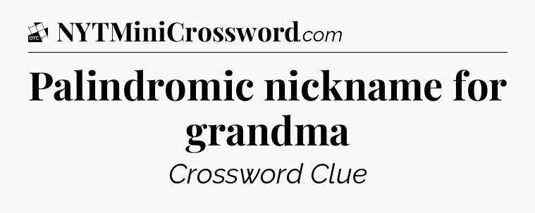 Palindromic nickname for grandma - Daily Themed Classic Crossword