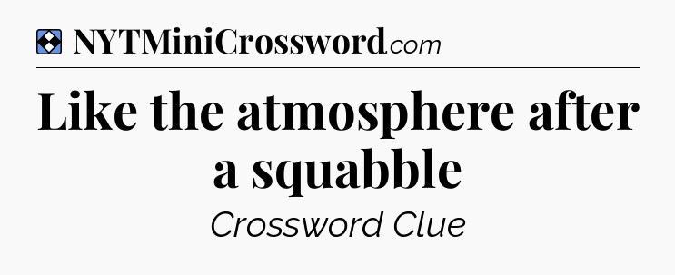 Solution: Like the atmosphere after a squabble - NYT Mini Crossword