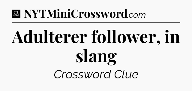 Adulterer follower, in slang - LA Times Crossword
