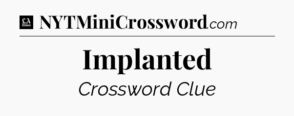 Implanted - LA Times Crossword