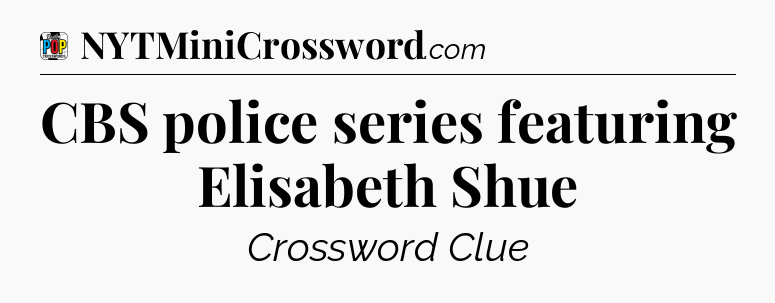 CBS police series featuring Elisabeth Shue Crossword Clue