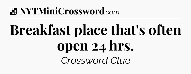 Solution: Breakfast place that's often open 24 hrs - NYT Crossword