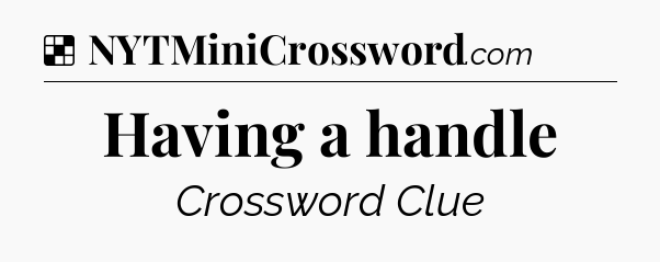 Solution: Having a handle - NYT Crossword