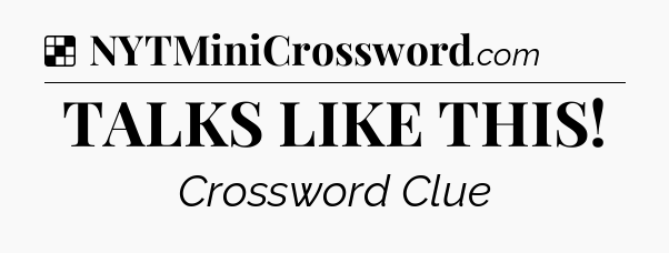 Solution: TALKS LIKE THIS - NYT Crossword
