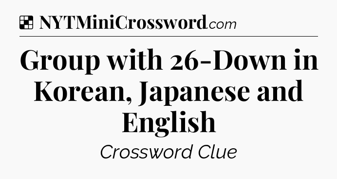 Solution: Group with 26-Down in Korean, Japanese and English - NYT Crossword