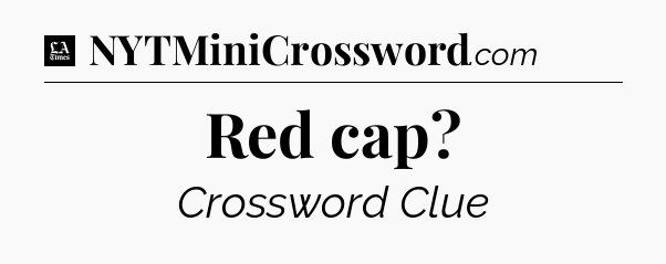Red cap - LA Times Crossword