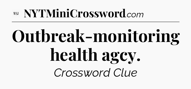 Outbreak-monitoring health agcy - WSJ Crossword