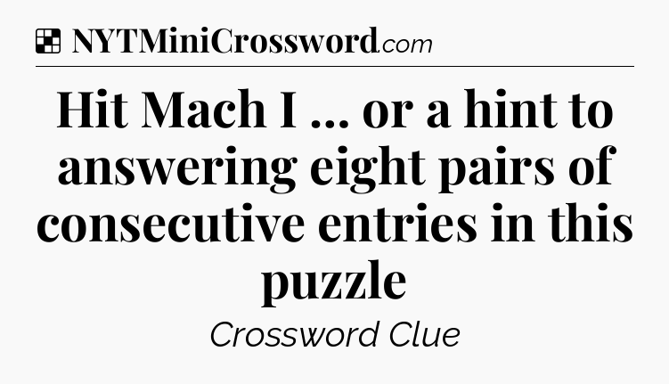 Solution: Hit Mach I … or a hint to answering eight pairs of consecutive entries in this puzzle - NYT Crossword