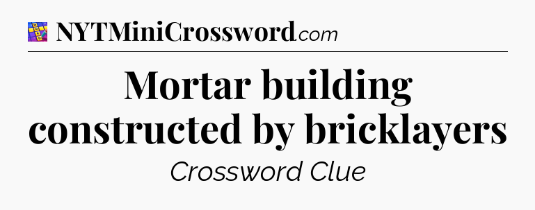 Mortar building constructed by bricklayers Codycross