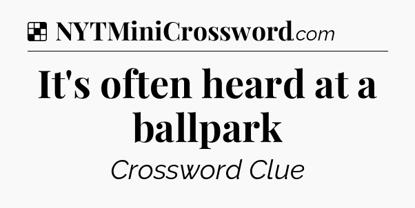 Solution: It's often heard at a ballpark - NYT Crossword
