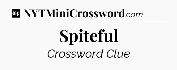 Spiteful Crossword Clue