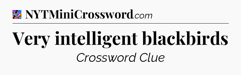 Very intelligent blackbirds Crossword Clue