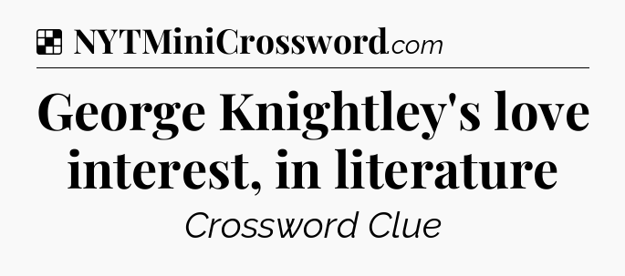 Solution: George Knightley's love interest, in literature - NYT Crossword
