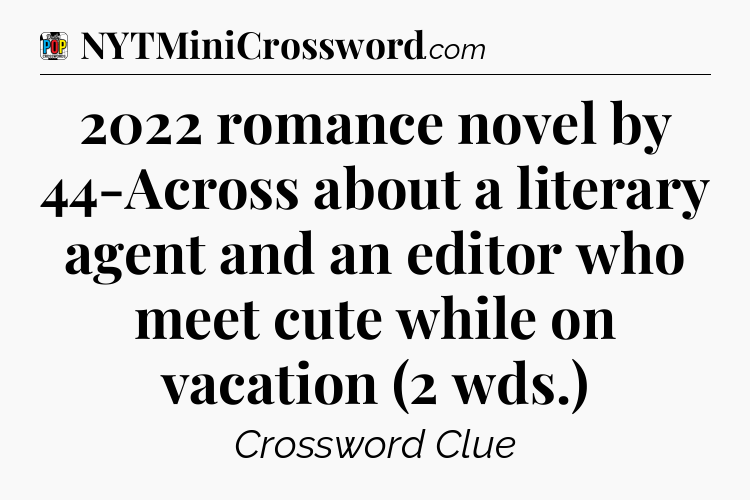 2022 romance novel by 44-Across about a literary agent and an editor who meet cute while on vacation (2 wds.) Crossword Clue
