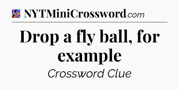 Drop a fly ball, for example Crossword Clue