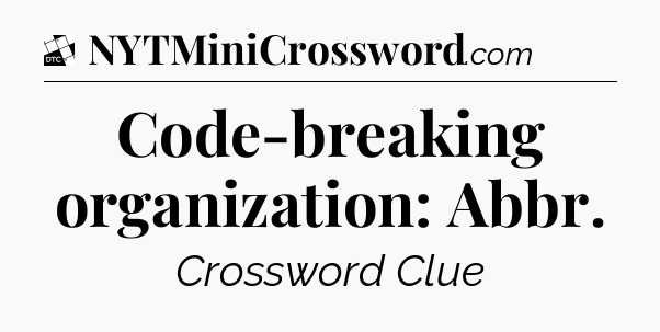 Code-breaking organization: Abbr - Daily Themed Classic Crossword