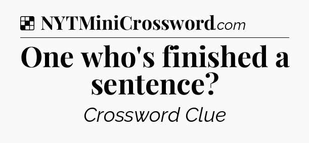 Solution: One who's finished a sentence - NYT Crossword