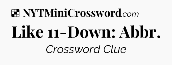 Solution: Like 11-Down: Abbr - NYT Crossword