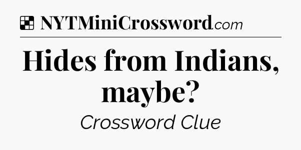 Solution: Hides from Indians, maybe - NYT Crossword