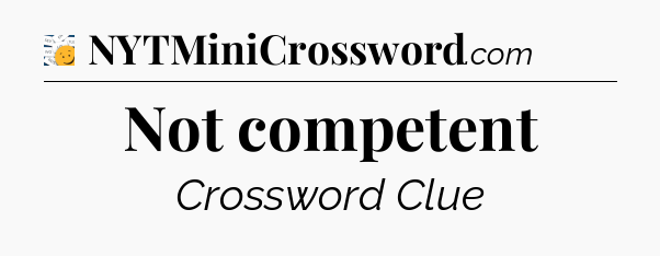 Not competent - 7 Little Words