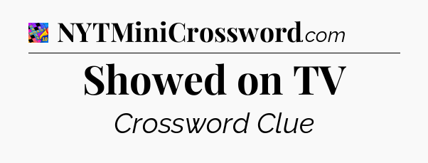 Showed on TV Crossword Clue