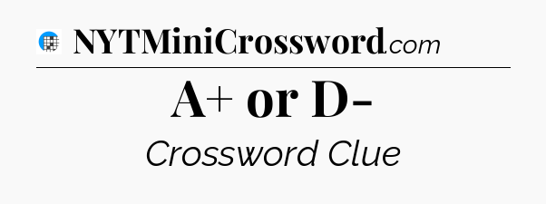 A+ or D- Crossword Clue