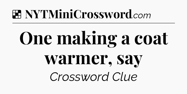 Solution: One making a coat warmer, say - NYT Crossword