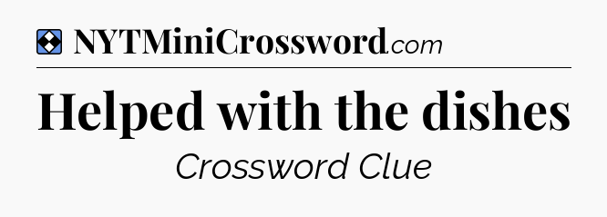 Solution: Helped with the dishes - NYT Mini Crossword