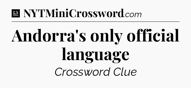 Andorra's only official language - LA Times Crossword