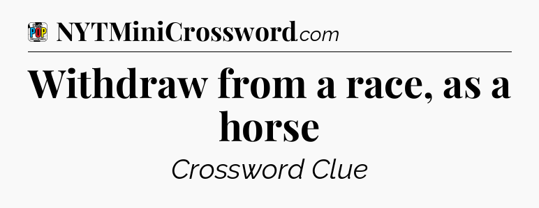 Withdraw from a race, as a horse Crossword Clue