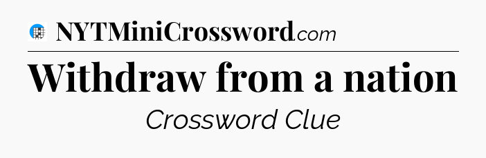 Withdraw from a nation Crossword Clue
