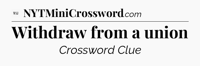 Withdraw from a union - WSJ Crossword