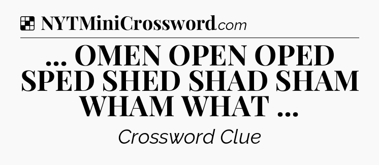 Solution: ... OMEN OPEN OPED SPED SHED SHAD SHAM WHAM WHAT  - NYT Crossword
