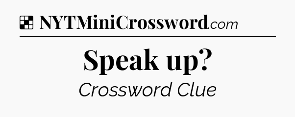 Solution: Speak up - NYT Crossword