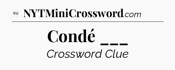 Condé ___ - WSJ Crossword
