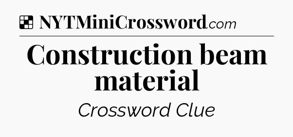 Solution: Construction beam material - NYT Crossword