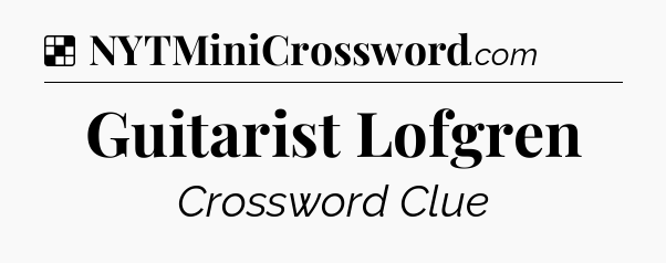 Solution: Guitarist Lofgren - NYT Crossword