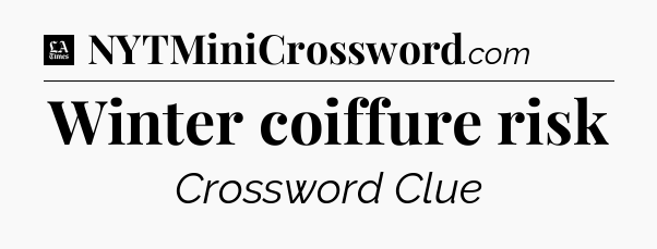 Winter coiffure risk - LA Times Crossword