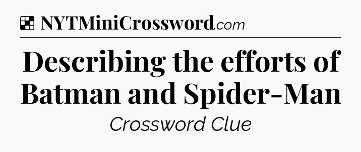 Solution: Describing the efforts of Batman and Spider-Man - NYT Crossword