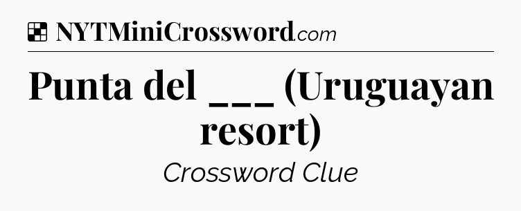 Solution: Punta del ___ (Uruguayan resort) - NYT Crossword