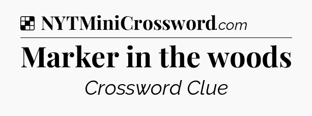 Solution: Marker in the woods - NYT Crossword