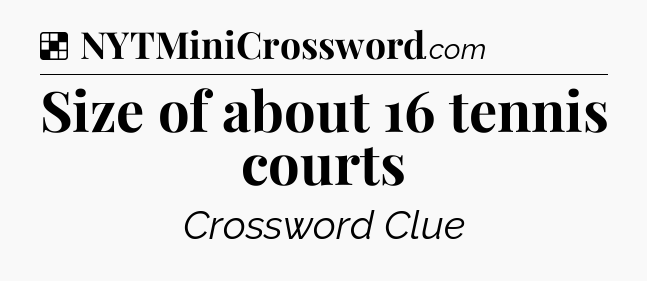 Solution: Size of about 16 tennis courts - NYT Crossword