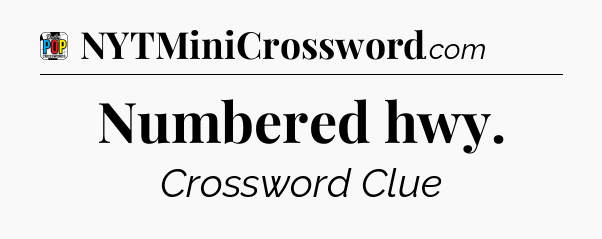 Numbered hwy Crossword Clue