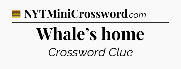 Whale’s home crossword clue Eugene Sheffer